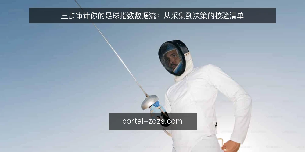三步审计你的足球指数数据流:从采集到决策的校验清单 — 为什么现在要审计足球指数数据流 配图