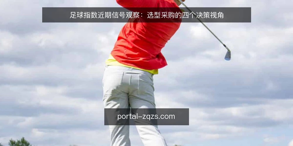 足球指数近期信号观察：选型采购的四个决策视角 — 需求定义：先明确你要解决什么判断问题 配图