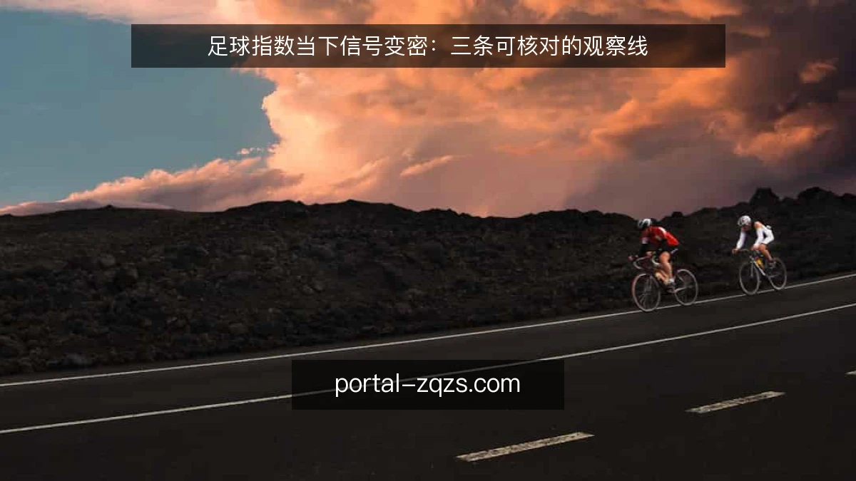 足球指数当下信号变密:三条可核对的观察线