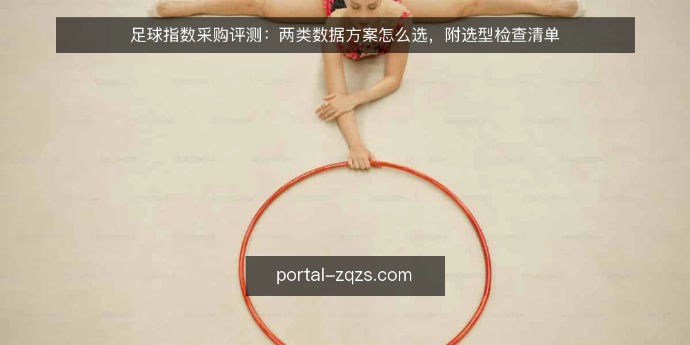 足球指数采购评测:两类数据方案怎么选,附选型检查清单 — 先定决策标准:采购足球指数要回答什么 配图